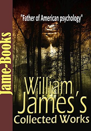 William James’s Collected Works: Talk To Teachers On Psychology, Pragmatism, and More! (7 Works): American Psychology