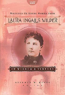 Writings to Young Women from Laura Ingalls Wilder: On Wisdom and Virtues (Writings to Young Women on Laura Ingalls Wilder #1)