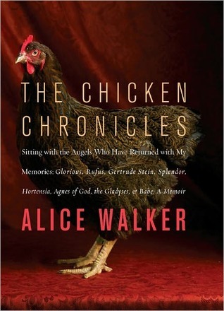 The Chicken Chronicles: Sitting with the Angels Who Have Returned with My Memories: Glorious, Rufus, Gertrude Stein, Splendor, Hortensia, Agnes of God, The Gladyses, & Babe: A Memoir