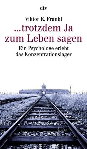 ...trotzdem Ja zum Leben sagen: Ein Psychologe erlebt das Konzentrationslager