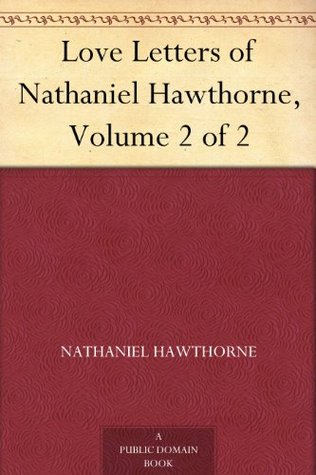 Love Letters of Nathaniel Hawthorne, Volume 2 of 2