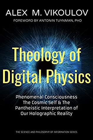 Theology of Digital Physics: Phenomenal Consciousness, The Cosmic Self & The Pantheistic Interpretation of Our Holographic Reality (The Science and Philosophy of Information)
