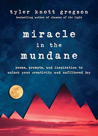 Miracle in the Mundane: Poems, Prompts, and Inspiration to Unlock Your Creativity and Unfiltered Joy