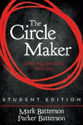 The Circle Maker, Student Edition: Dream Big. Pray Hard. Think Long.