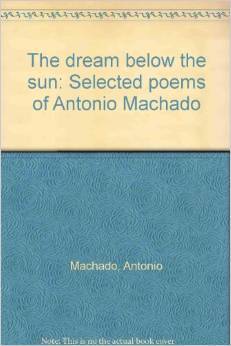 The Dream Below The Sun: Selected Poems Of Antonio Machado