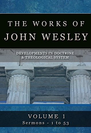 The Complete Works of John Wesley: Volume 1, Sermons 1-53 (The Compete Works of John Wesley)