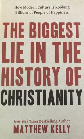 The Biggest Lie in the History of Christianity: How the Modern Culture Is Robbing Billions of People of Happiness