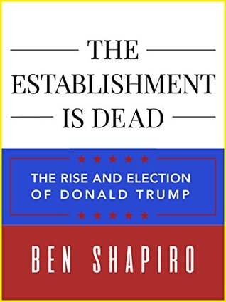 The Establishment Is Dead: The Rise and Election of Donald Trump