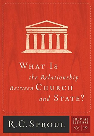 What Is the Relationship between Church and State? (Crucial Questions Series Book 19)