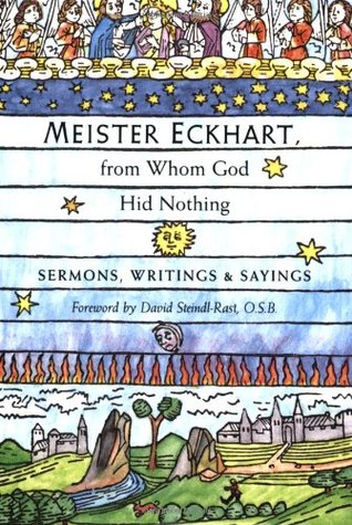 Meister Eckhart, from Whom God Hid Nothing: Sermons, Writings, and Sayings