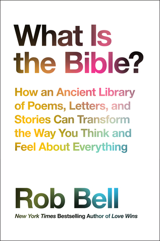 What Is the Bible?: How an Ancient Library of Poems, Letters, and Stories Can Transform the Way You Think and Feel About Everything