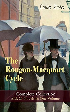 The Rougon-Macquart Cycle: Complete Collection - ALL 20 Novels In One Volume: The Fortune of the Rougons, The Kill, The Ladies' Paradise, The Joy of Life, ... Germinal, Nana, The Downfall and more