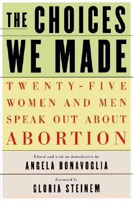 The Choices We Made: Twenty-Five Women and Men Speak Out About Abortion