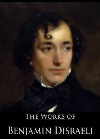 The Works of Benjamin Disraeli: Sybil, or the Two Nations, Henrietta Temple: A Love Story, Coningsby; or The New Generation and More (30 Books and Short Stories)