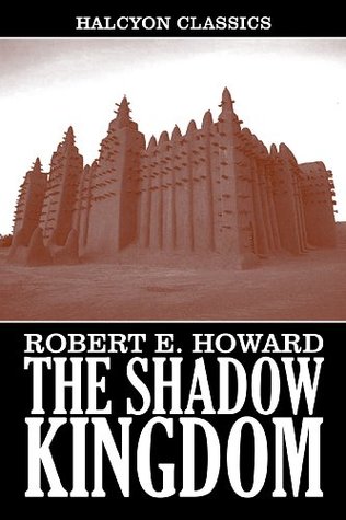 The Shadow Kingdom and Other Works by Robert E. Howard