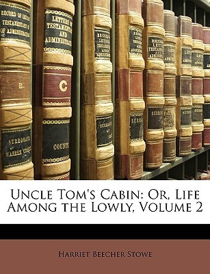 Uncle Tom's Cabin: Or, Life Among the Lowly, Volume 2