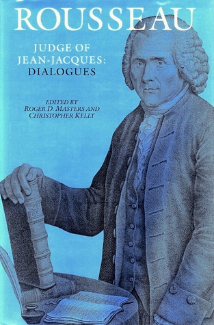 Rousseau, Judge of Jean-Jacques: Dialogues (The Collected Writings of Rousseau, Vol. I)