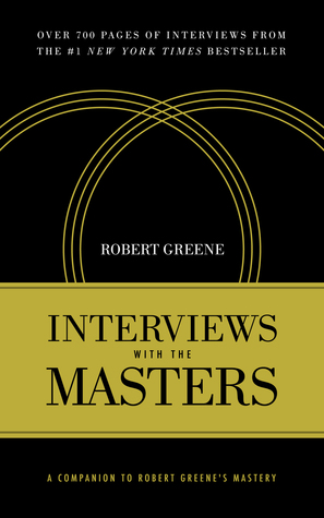 Interviews with the Masters: A Companion to Robert Greene's Mastery