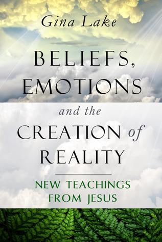 Beliefs, Emotions, and the Creation of Reality: New Teachings from Jesus