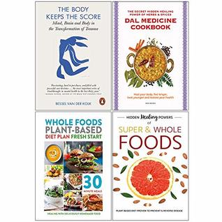 The Body Keeps the Score, Dal Medicine Cookbook, Whole Foods Plant Based Diet Plan, Hidden Healing Powers of Super & Whole Foods 4 Books Collection Set