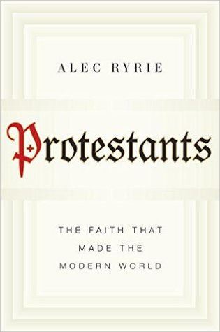 Protestants: The Faith That Made the Modern World