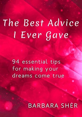 The Best Advice I Ever Gave: 94 essential tips for making your dreams come true