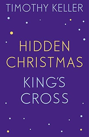 Timothy Keller: King's Cross and Hidden Christmas: King's Cross, The Reason for God, Making Sense of God