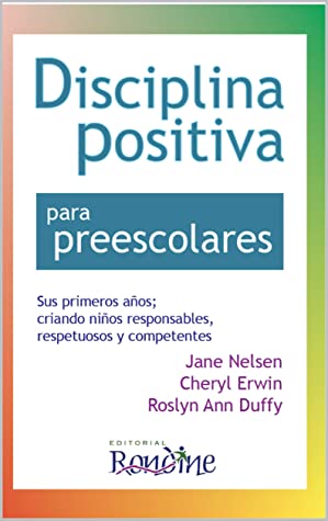 Disciplina Positiva para preescolares: Sus primeros años; criando niños responsables, respetuosos y competentes.