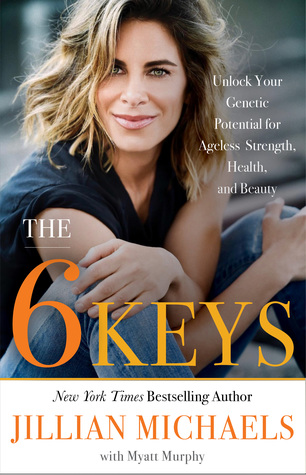 The 6 Keys: Unlock Your Genetic Potential for Ageless Strength, Health, and Beauty