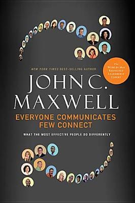 Everyone Communicates, Few Connect: What the Most Effective People Do Differently