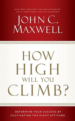 How High Will You Climb?: Determine Your Success by Cultivating the Right Attitude