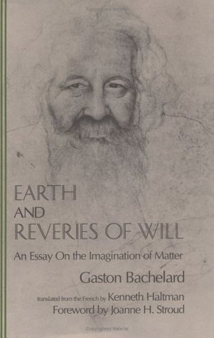 Earth and Reveries of Will: An Essay on the Imagination of Matter (The Bachelard Translations)