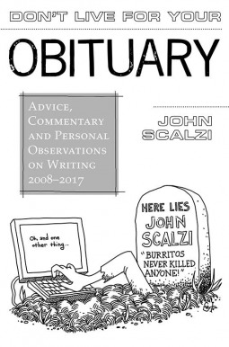 Don't Live for Your Obituary: Advice, Commentary and Personal Observations on Writing, 2008-2017