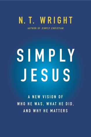 Simply Jesus: A New Vision of Who He Was, What He Did, and Why He Matters