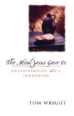 The Meal Jesus Gave Us: Understanding Holy Communion