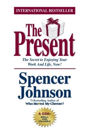 The Present: The Secret to Enjoying Your Work and Life, Now!