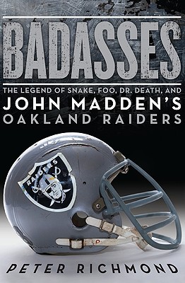 Badasses: The Legend of Snake, Foo, Dr. Death, and John Madden's Oakland Raiders