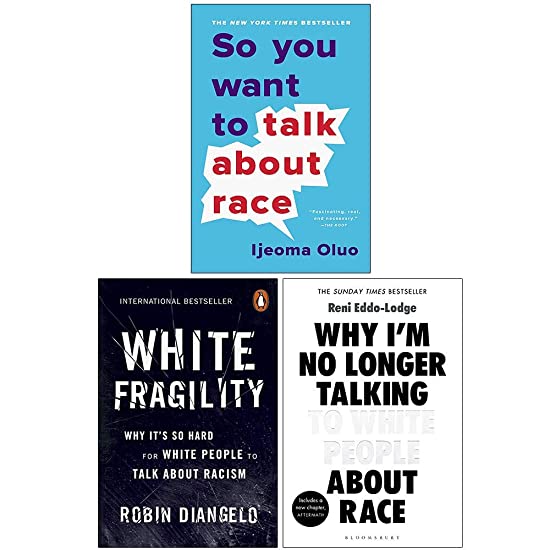 So You Want to Talk About Race / White Fragility / Why I’m No Longer Talking to White People About Race