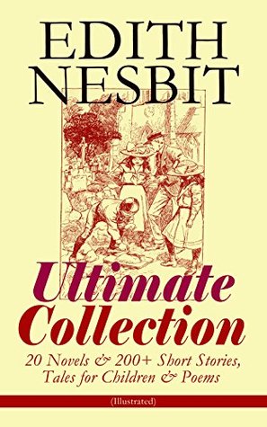 Edith Nesbit Ultimate Collection: 20 Novels & 200+ Short Stories, Tales for Children & Poems