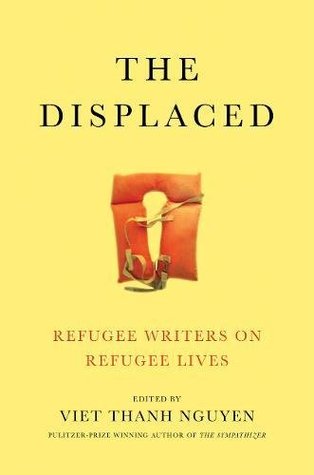 The Displaced: Refugee Writers on Refugee Lives