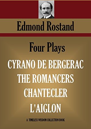 Cyrano de Bergerac / The Romancers / Chantecler / L'Aiglon: Four Plays