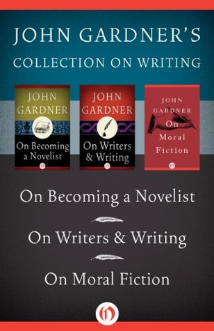 John Gardner's Collection on Writing: On Becoming a Novelist, On Writers & Writing, and On Moral Fiction
