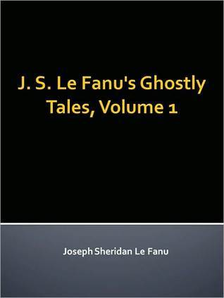 J. S. Le Fanu's Ghostly Tales V1