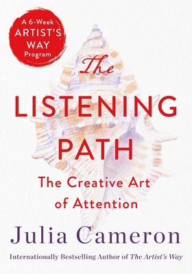 The Listening Path: The Creative Art of Attention (An Artist's Way Book)
