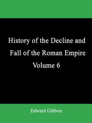 History of the Decline and Fall of the Roman Empire - Volume 6