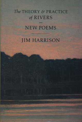 The Theory & Practice of Rivers and New Poems