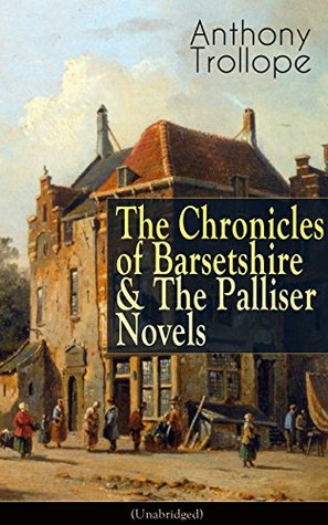 The Chronicles of Barsetshire & The Palliser Novels (Unabridged): The Warden + The Barchester Towers + Doctor Thorne + Framley Parsonage ... + The Prime Minister + Eustace Diamonds...