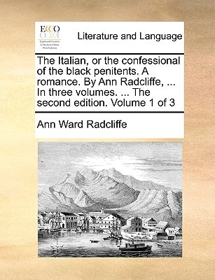 The Italian, or the Confessional of the Black Penitents. a Romance. by Ann Radcliffe, ... in Three Volumes. ... the Second Edition. Volume 1 of 3