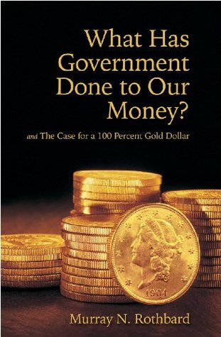 What Has Government Done to Our Money? and The Case for a 100 Percent Gold Dollar