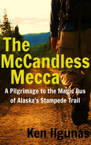 The McCandless Mecca: A Pilgrimage to the Magic Bus of the Stampede Trail